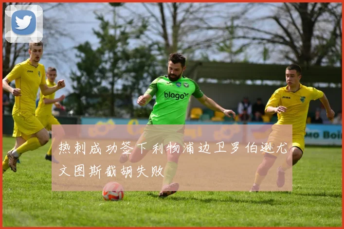 热刺成功签下利物浦边卫罗伯逊尤文图斯截胡失败